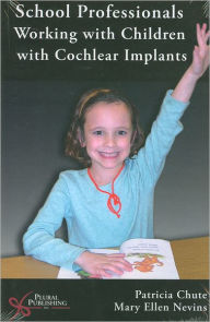 Title: School Professionals Working with Children with Cochlear Implants / Edition 1, Author: Patricia M Chute