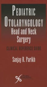 Title: Pediatric Otoloaryngology Head and Neck Surgery: Clinical Reference Guide, Author: Parikh Sanjay Ed