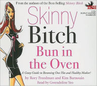 Skinny Bitch: Bun in the Oven: A Gutsy Guide to Becoming One Hot and Healthy Mother!
