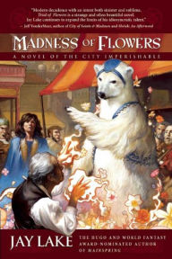 Title: Madness of Flowers, Author: Jay Lake