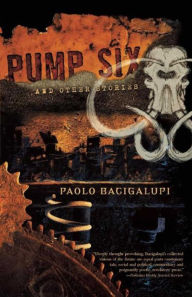 Title: Pump Six and Other Stories, Author: Paolo Bacigalupi