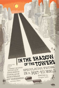 Title: In the Shadow of the Towers: Speculative Fiction in a Post-9/11 World, Author: Douglas Lain