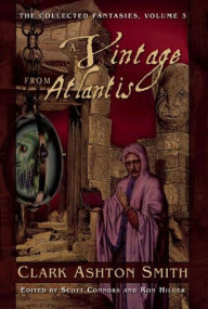 Title: A Vintage from Atlantis: The Collected Fantasies, Vol. 3, Author: Clark Ashton Smith
