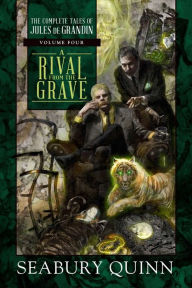 Title: A Rival from the Grave: The Complete Tales of Jules de Grandin, Volume Four, Author: Seabury Quinn