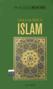 Title: Living in the Shade of Islam: How to Live As A Muslim, Author: Ali Unal