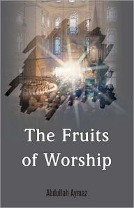 Title: The Fruits of Worship, Author: Abdullah Aymaz