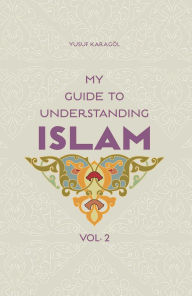 Title: My Guide to Understanding Islam, Author: Yusuf Karagol Yusuf Karagol