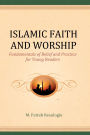 Islamic Faith and Worship: Fundamentals of Belief and Practice for Young Readers