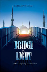 Title: Bridge to Light: Spiritual Wayfaring Towards Islam, Author: Kathleen St. Onge