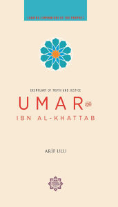 Title: Umar Ibn Al-Khattab: Exemplary of Truth and Justice, Author: Tarik Unal