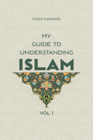 Title: My Guide to Understanding Islam, Author: Yusuf Karagol Yusuf Karagol
