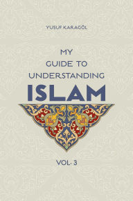 Title: My Guide to Understanding Islam, Author: Yusuf Karagol Yusuf Karagol