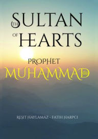 Title: The Sultan of Hearts: Prophet Muhammad, Author: Resit Haylamaz