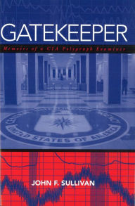 Title: Gatekeeper: Memoirs of a CIA Polygraph Examiner, Author: John F. Sullivan