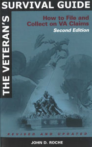 Title: The Veteran's Survival Guide: How to File and Collect on VA Claims, Second Edition, Author: John D. Roche