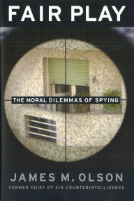 Title: Fair Play: The Moral Dilemmas of Spying / Edition 1, Author: James M. Olson