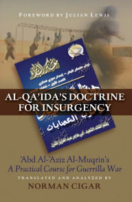 Title: Al-Qa'ida's Doctrine for Insurgency: Abd al-Aziz al-Muqrin's A Practical Course for Guerrilla War, Author: Norman Cigar