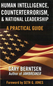 Title: Human Intelligence, Counterterrorism, and National Leadership: A Practical Guide, Author: Gary Berntsen