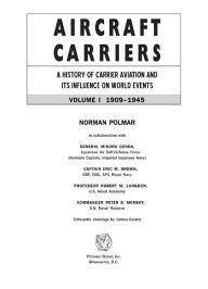 Title: Aircraft Carriers: A History of Carrier Aviation and Its Influence on World Events, Volume I: 1909-1945, Author: Norman Polmar