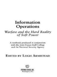 Title: Information Operations: Warfare and the Hard Reality of Soft Power, Author: Edwin L. Armistead