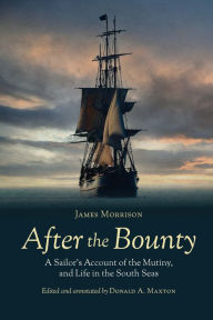 Title: After the Bounty: A Sailor's Account of the Mutiny, and Life in the South Seas, Author: James Morrison