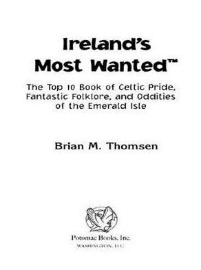 Ireland's Most Wanted: The Top 10 Book of Celtic Pride, Fantastic Folklore, and Oddities of the Emerald Isle