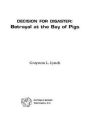 Decision for Disaster: Betrayal at the Bay of Pigs