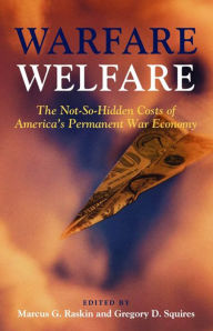 Title: Warfare Welfare: The Not-So-Hidden Costs of America's Permanent War Economy, Author: Marcus G. Raskin