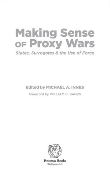 Making Sense of Proxy Wars: States, Surrogates & the Use of Force