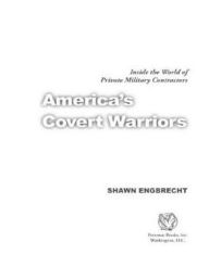 Title: America's Covert Warriors: Inside the World of Private Military Contractors, Author: Shawn Engbrecht