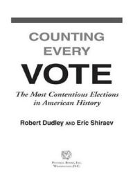 Title: Counting Every Vote: The Most Contentious Elections in American History, Author: Robert Dudley