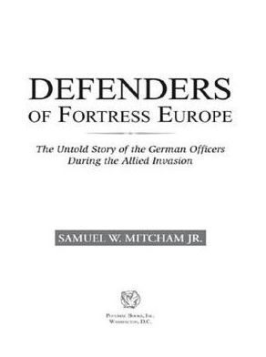 Defenders of Fortress Europe: The Untold Story of the German Officers during the Allied Invasion