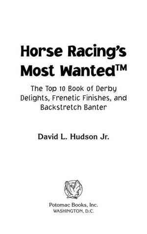 Horse Racing's Most Wanted: The Top 10 Book of Derby Delights, Frenetic Finishes, and Backstretch Banter