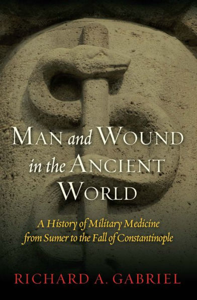 Man and Wound in the Ancient World: A History of Military Medicine from Sumer to the Fall of Constantinople