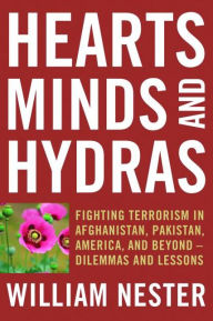 Hearts, Minds, and Hydras: Fighting Terrorism in Afghanistan, Pakistan, America, and Beyond--Dilemmas and Lessons