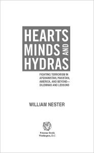 Title: Hearts, Minds, and Hydras: Fighting Terrorism in Afghanistan, Pakistan, America, and Beyond--Dilemmas and Lessons, Author: William R. Nester