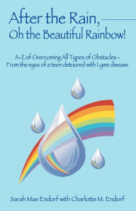 Title: After the Rain, Oh the Beautiful Rainbow!: A-Z of Overcoming All Types of Obstacles, Author: Sarah Mae Endorf