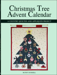 Title: Christmas Tree Advent Calendar: A Country Quilted and Appliquï¿½d Project, Author: Ruthy Sturgill