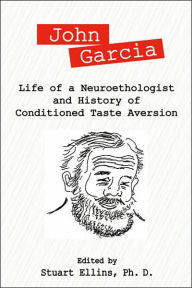 Title: John Garcia: Life of a Neuroethologist and History of Conditioned Taste Aversion, Author: Stuart R Ellins PhD