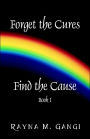 Forget the Cures, Find the Cause: Book One