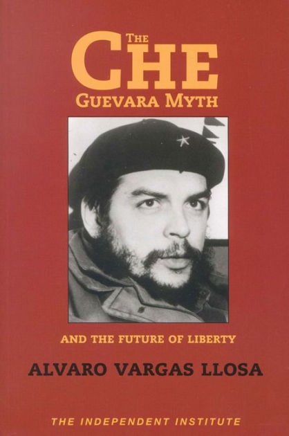 The Che Guevara Myth and the Future of Liberty by Alvaro Vargas Llosa, 9781598130058, Paperback