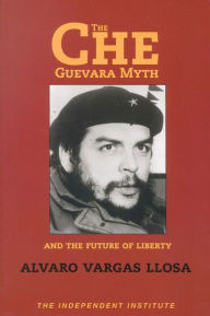 Title: The Che Guevara Myth and the Future of Liberty, Author: Alvaro Vargas Llosa