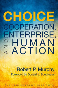 Title: Choice: Cooperation, Enterprise, and Human Action, Author: Robert P. Murphy