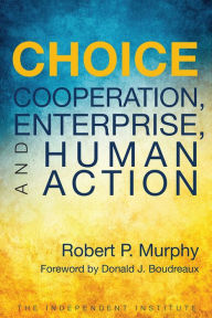 Title: Choice: Cooperation, Enterprise, and Human Action, Author: Robert P. Murphy