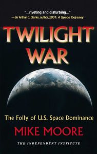 Title: Twilight War: The Folly of U.S. Space Dominance, Author: Mike Moore