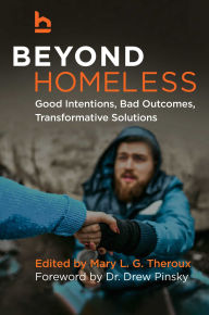 Title: Beyond Homeless: Good Intentions, Bad Outcomes, Transformative Solutions, Author: Mary L. G. Theroux