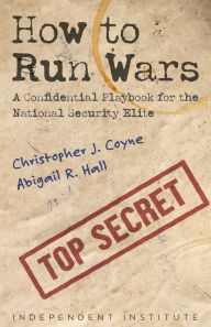 Title: How to Run Wars: A Confidential Playbook for the National Security Elite, Author: Christopher J. Coyne