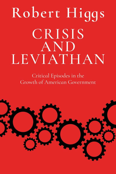 Crisis and Leviathan: Critical Episodes in the Growth of American Government