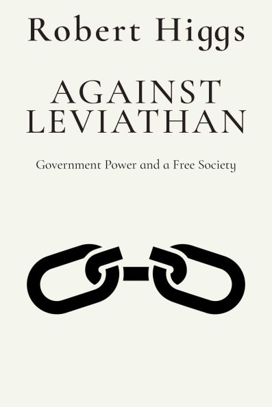 Against Leviathan: Government Power and a Free Society