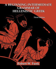 Title: A Beginning-Intermediate Grammar of Hellenistic Greek, Author: Robert Walter Funk